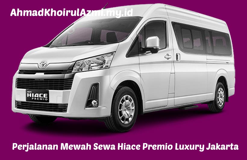 Perjalanan Mewah Sewa Hiace Premio Luxury Jakarta