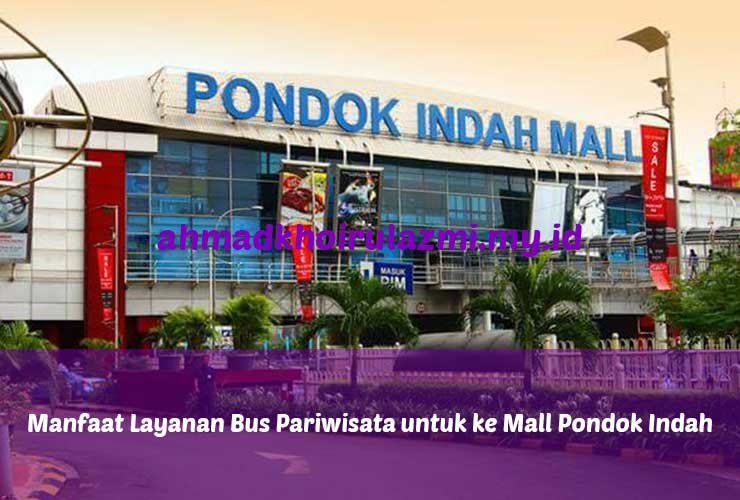 Manfaat Layanan Bus Pariwisata untuk ke Mall Pondok Indah