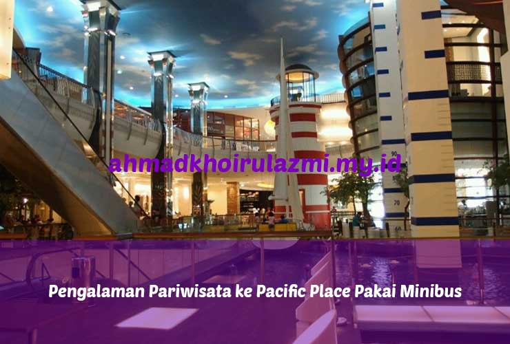 Pengalaman Pariwisata ke Pacific Place Pakai Minibus Jakarta