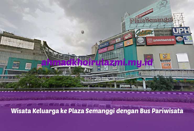 Wisata Keluarga ke Plaza Semanggi dengan Bus Pariwisata Jakarta