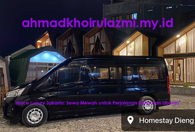 Hiace Luxury Jakarta Sewa Mobil Mewah untuk Perjalanan Bisnis dan Liburan
