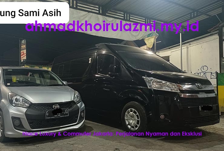Hiace Luxury dan Commuter Jakarta Perjalanan Nyaman dan Eksklusi